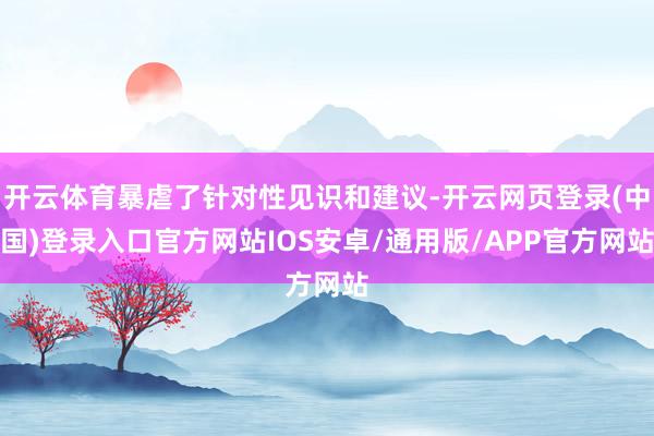 开云体育暴虐了针对性见识和建议-开云网页登录(中国)登录入口官方网站IOS安卓/通用版/APP官方网站