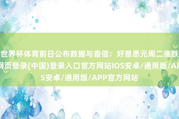 世界杯体育前日公布数据与音信：好意思元周二涨跌互现-开云网页登录(中国)登录入口官方网站IOS安卓/通用版/APP官方网站