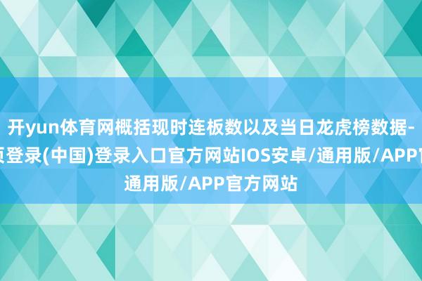 开yun体育网概括现时连板数以及当日龙虎榜数据-开云网页登录(中国)登录入口官方网站IOS安卓/通用版/APP官方网站
